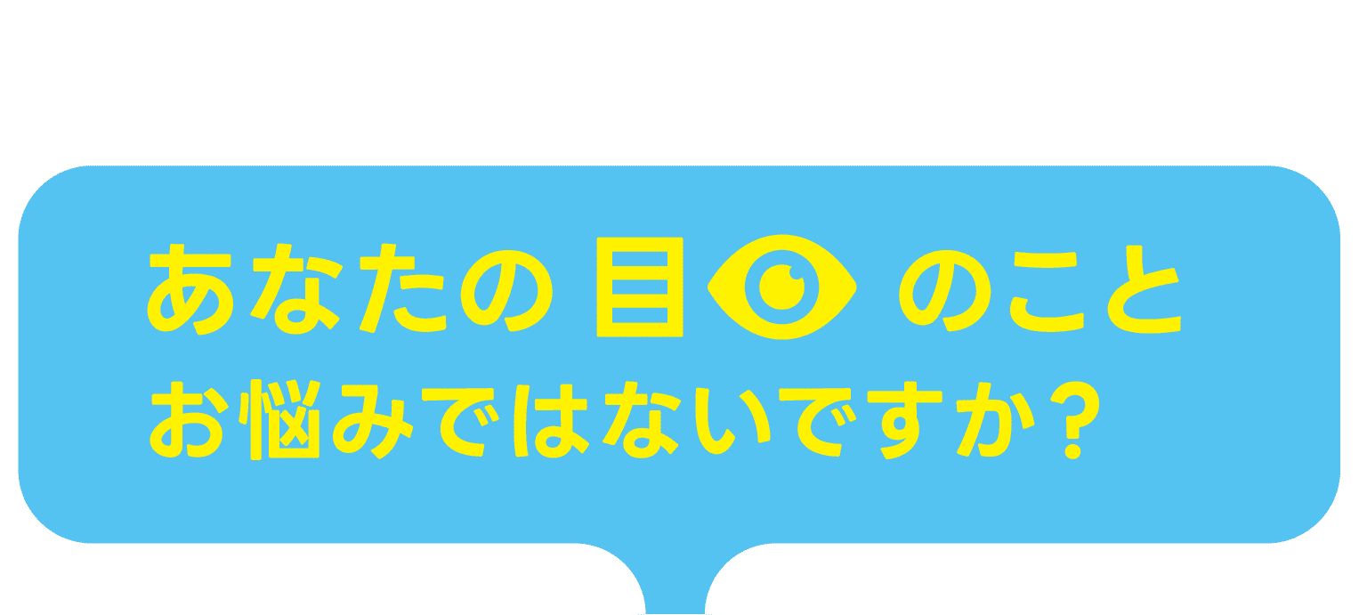 あなたの目のことお悩みではないですか？