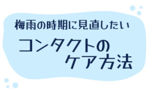 【イオン鹿児島店】梅雨の時期に見直したい！コンタクトのケア方法
