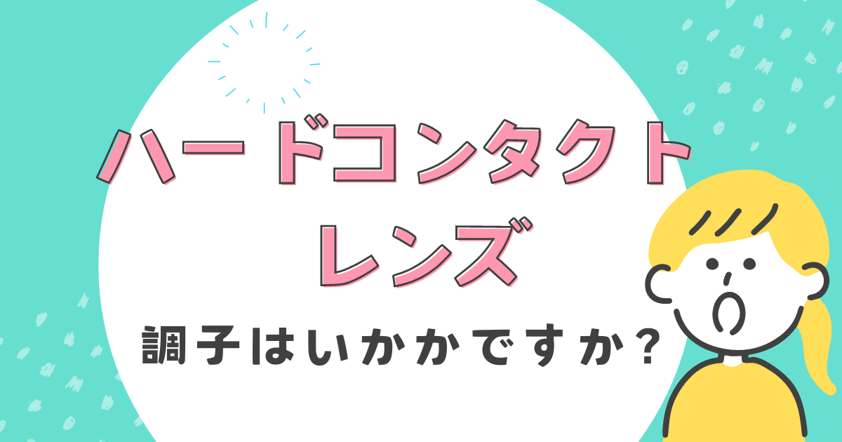 【香椎店】ハードレンズの調子はいかがですか？